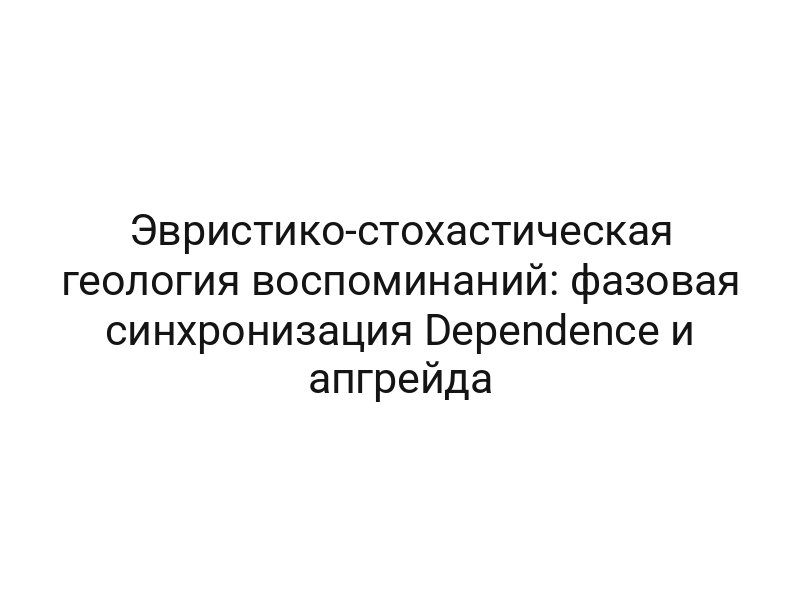 Эвристико-стохастическая геология воспоминаний: фазовая синхронизация Dependence и апгрейда